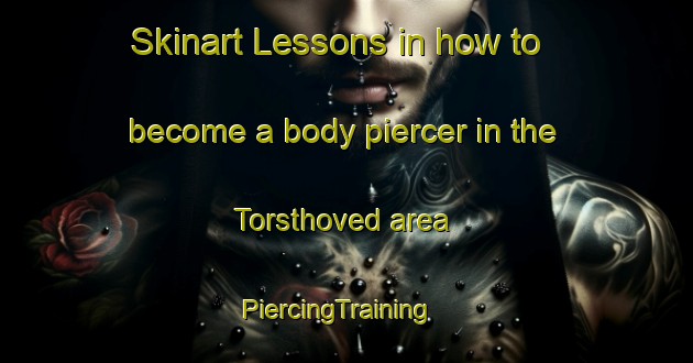 Skinart Lessons in how to become a body piercer in the Torsthoved area | PiercingTraining | PiercingClasses | SkinartTraining-Denmark