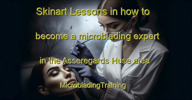 Skinart Lessons in how to become a microblading expert in the Asseregards Huse area | MicrobladingTraining | MicrobladingClasses | SkinartTraining-Denmark
