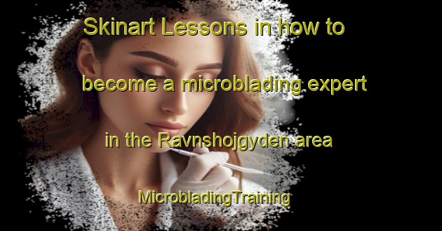 Skinart Lessons in how to become a microblading expert in the Ravnshojgyden area | MicrobladingTraining | MicrobladingClasses | SkinartTraining-Denmark
