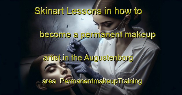 Skinart Lessons in how to become a permanent makeup artist in the Augustenborg area | PermanentmakeupTraining | PermanentmakeupClasses | SkinartTraining-Denmark