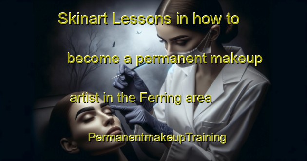 Skinart Lessons in how to become a permanent makeup artist in the Ferring area | PermanentmakeupTraining | PermanentmakeupClasses | SkinartTraining-Denmark