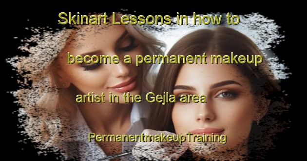 Skinart Lessons in how to become a permanent makeup artist in the Gejla area | PermanentmakeupTraining | PermanentmakeupClasses | SkinartTraining-Denmark