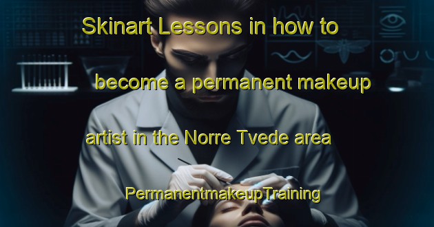 Skinart Lessons in how to become a permanent makeup artist in the Norre Tvede area | PermanentmakeupTraining | PermanentmakeupClasses | SkinartTraining-Denmark