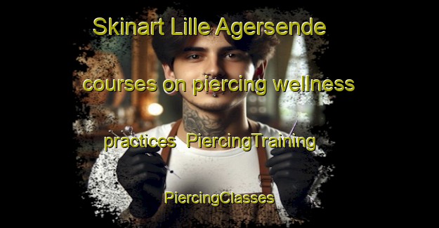 Skinart Lille Agersende courses on piercing wellness practices | #PiercingTraining #PiercingClasses #SkinartTraining-Denmark