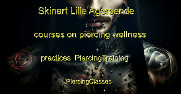 Skinart Lille Agersende courses on piercing wellness practices | PiercingTraining | PiercingClasses | SkinartTraining-Denmark