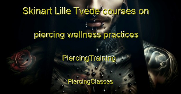 Skinart Lille Tvede courses on piercing wellness practices | #PiercingTraining #PiercingClasses #SkinartTraining-Denmark