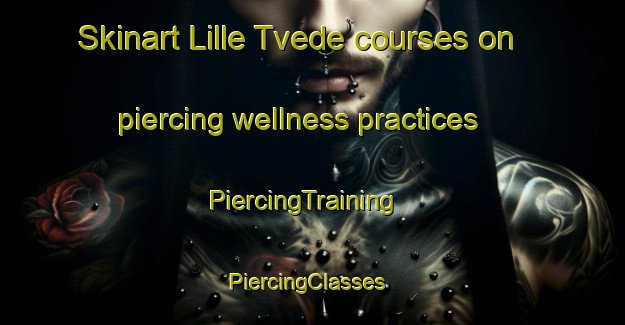 Skinart Lille Tvede courses on piercing wellness practices | PiercingTraining | PiercingClasses | SkinartTraining-Denmark