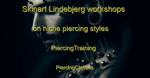 Skinart Lindebjerg workshops on niche piercing styles | #PiercingTraining #PiercingClasses #SkinartTraining-Denmark