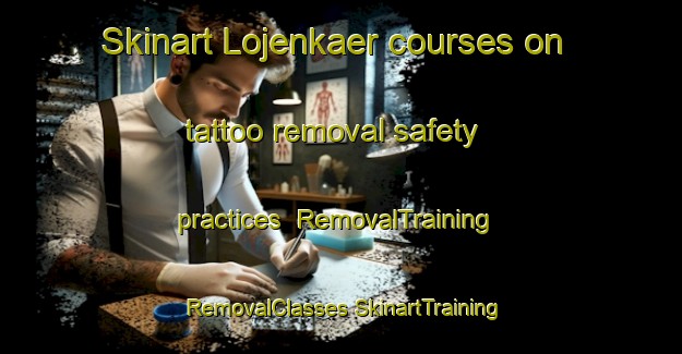 Skinart Lojenkaer courses on tattoo removal safety practices | #RemovalTraining #RemovalClasses #SkinartTraining-Denmark