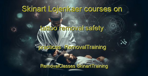 Skinart Lojenkaer courses on tattoo removal safety practices | #RemovalTraining #RemovalClasses #SkinartTraining-Denmark