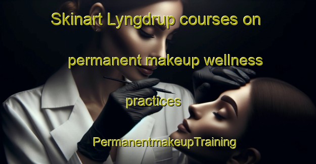 Skinart Lyngdrup courses on permanent makeup wellness practices | #PermanentmakeupTraining #PermanentmakeupClasses #SkinartTraining-Denmark