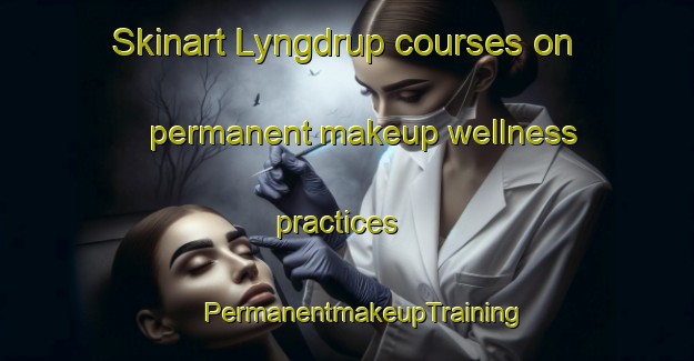 Skinart Lyngdrup courses on permanent makeup wellness practices | #PermanentmakeupTraining #PermanentmakeupClasses #SkinartTraining-Denmark