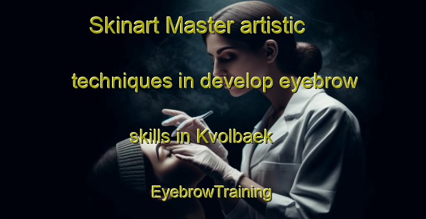 Skinart Master artistic techniques in develop eyebrow skills in Kvolbaek | EyebrowTraining | EyebrowClasses | SkinartTraining-Denmark