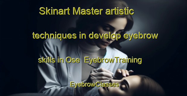 Skinart Master artistic techniques in develop eyebrow skills in Ose | EyebrowTraining | EyebrowClasses | SkinartTraining-Denmark