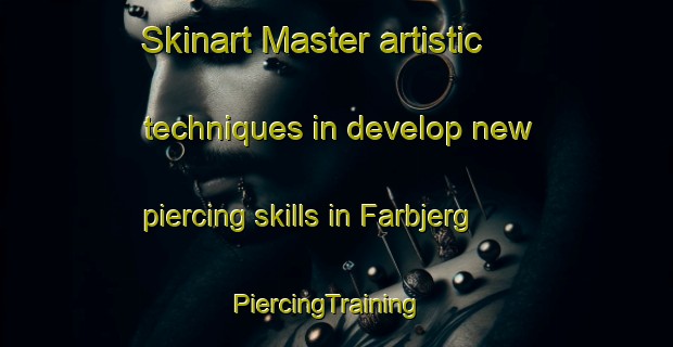 Skinart Master artistic techniques in develop new piercing skills in Farbjerg | PiercingTraining | PiercingClasses | SkinartTraining-Denmark