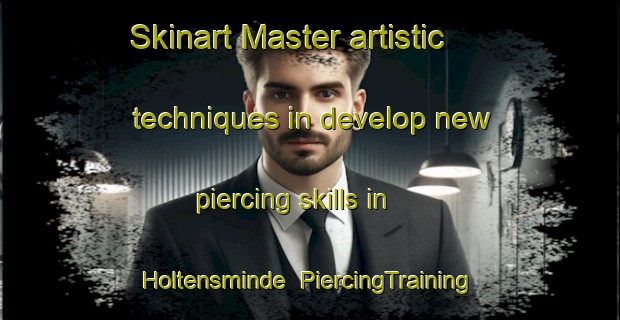 Skinart Master artistic techniques in develop new piercing skills in Holtensminde | PiercingTraining | PiercingClasses | SkinartTraining-Denmark