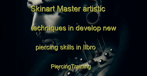 Skinart Master artistic techniques in develop new piercing skills in Ilbro | PiercingTraining | PiercingClasses | SkinartTraining-Denmark