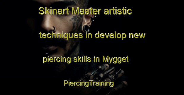 Skinart Master artistic techniques in develop new piercing skills in Mygget | PiercingTraining | PiercingClasses | SkinartTraining-Denmark