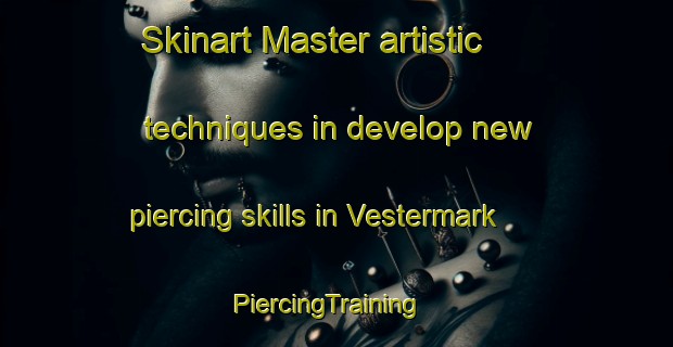 Skinart Master artistic techniques in develop new piercing skills in Vestermark | PiercingTraining | PiercingClasses | SkinartTraining-Denmark
