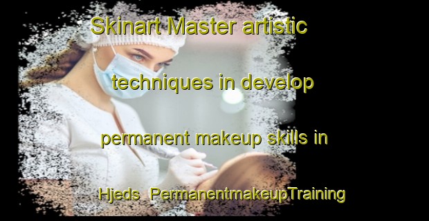 Skinart Master artistic techniques in develop permanent makeup skills in Hjeds | PermanentmakeupTraining | PermanentmakeupClasses | SkinartTraining-Denmark