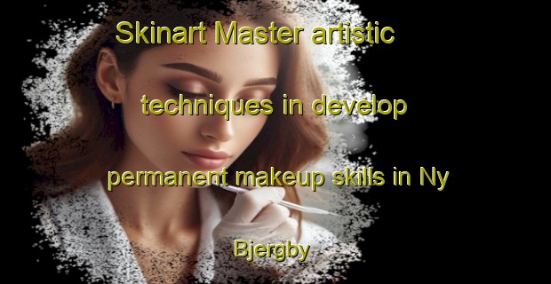 Skinart Master artistic techniques in develop permanent makeup skills in Ny Bjergby | PermanentmakeupTraining | PermanentmakeupClasses | SkinartTraining-Denmark