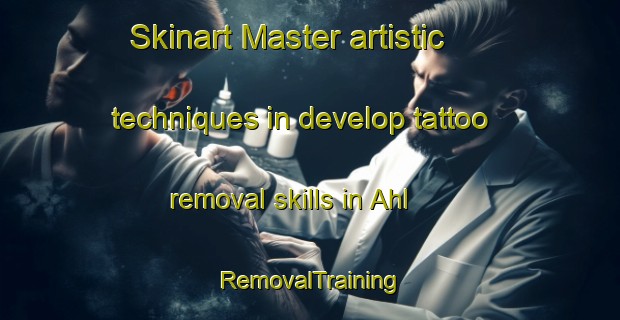 Skinart Master artistic techniques in develop tattoo removal skills in Ahl | RemovalTraining | RemovalClasses | SkinartTraining-Denmark