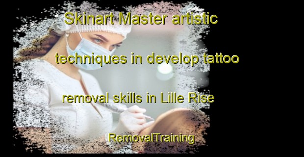 Skinart Master artistic techniques in develop tattoo removal skills in Lille Rise | RemovalTraining | RemovalClasses | SkinartTraining-Denmark