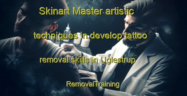 Skinart Master artistic techniques in develop tattoo removal skills in Uglestrup | RemovalTraining | RemovalClasses | SkinartTraining-Denmark