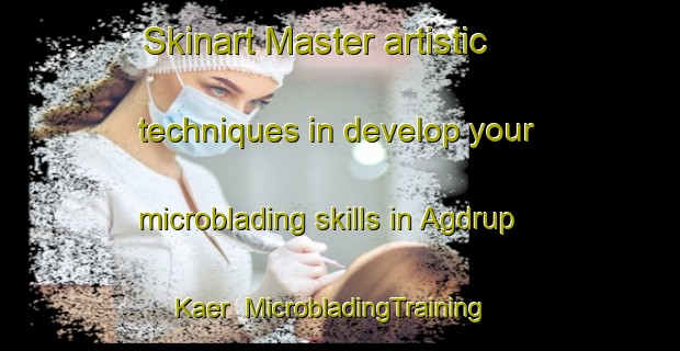 Skinart Master artistic techniques in develop your microblading skills in Agdrup Kaer | MicrobladingTraining | MicrobladingClasses | SkinartTraining-Denmark