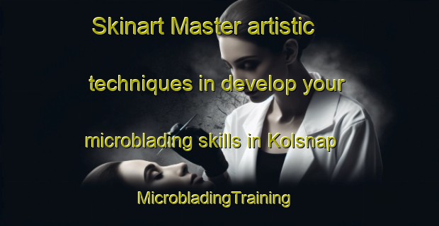 Skinart Master artistic techniques in develop your microblading skills in Kolsnap | MicrobladingTraining | MicrobladingClasses | SkinartTraining-Denmark