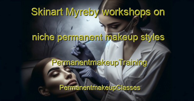 Skinart Myreby workshops on niche permanent makeup styles | PermanentmakeupTraining | PermanentmakeupClasses | SkinartTraining-Denmark