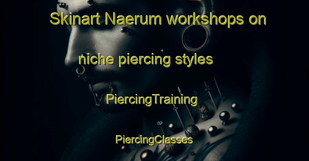 Skinart Naerum workshops on niche piercing styles | #PiercingTraining #PiercingClasses #SkinartTraining-Denmark