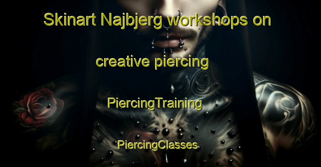Skinart Najbjerg workshops on creative piercing | PiercingTraining | PiercingClasses | SkinartTraining-Denmark