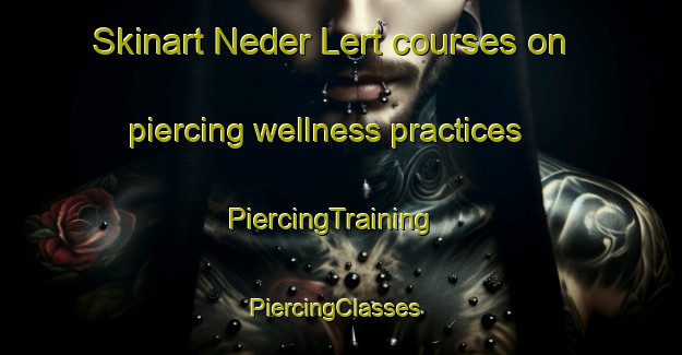 Skinart Neder Lert courses on piercing wellness practices | PiercingTraining | PiercingClasses | SkinartTraining-Denmark