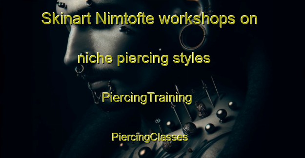 Skinart Nimtofte workshops on niche piercing styles | PiercingTraining | PiercingClasses | SkinartTraining-Denmark