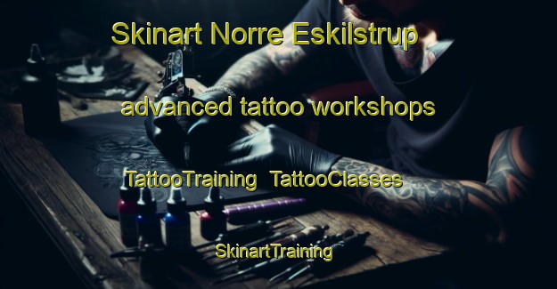 Skinart Norre Eskilstrup advanced tattoo workshops | TattooTraining | TattooClasses | SkinartTraining-Denmark