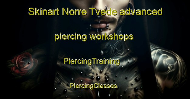 Skinart Norre Tvede advanced piercing workshops | PiercingTraining | PiercingClasses | SkinartTraining-Denmark