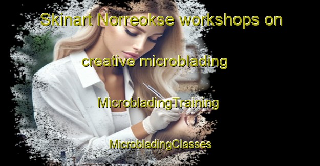 Skinart Norreokse workshops on creative microblading | #MicrobladingTraining #MicrobladingClasses #SkinartTraining-Denmark