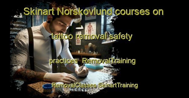 Skinart Norskovlund courses on tattoo removal safety practices | #RemovalTraining #RemovalClasses #SkinartTraining-Denmark