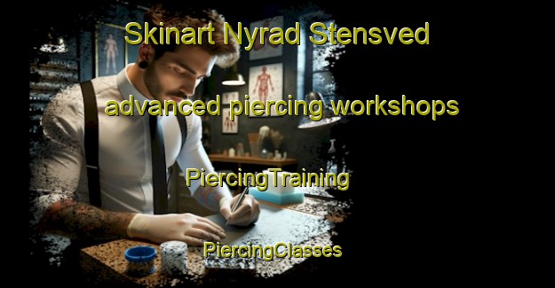 Skinart Nyrad Stensved advanced piercing workshops | PiercingTraining | PiercingClasses | SkinartTraining-Denmark