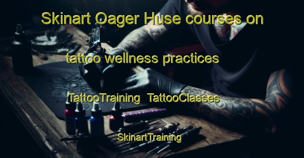Skinart Oager Huse courses on tattoo wellness practices | TattooTraining | TattooClasses | SkinartTraining-Denmark