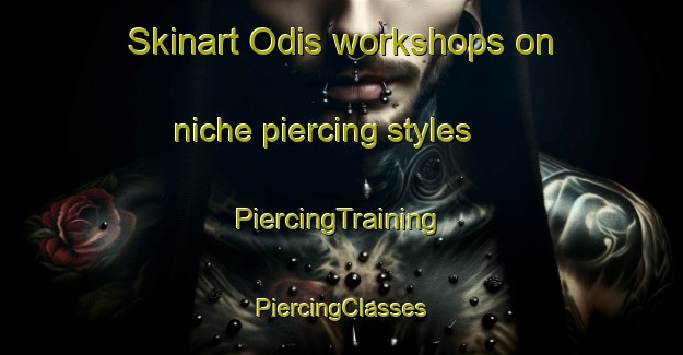 Skinart Odis workshops on niche piercing styles | #PiercingTraining #PiercingClasses #SkinartTraining-Denmark