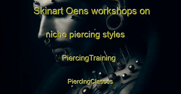 Skinart Oens workshops on niche piercing styles | #PiercingTraining #PiercingClasses #SkinartTraining-Denmark