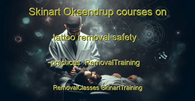 Skinart Oksendrup courses on tattoo removal safety practices | #RemovalTraining #RemovalClasses #SkinartTraining-Denmark