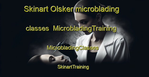 Skinart Olsker microblading classes | MicrobladingTraining | MicrobladingClasses | SkinartTraining-Denmark