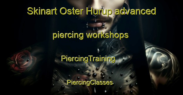 Skinart Oster Hurup advanced piercing workshops | PiercingTraining | PiercingClasses | SkinartTraining-Denmark