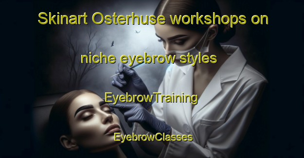 Skinart Osterhuse workshops on niche eyebrow styles | EyebrowTraining | EyebrowClasses | SkinartTraining-Denmark