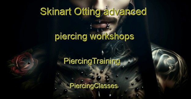 Skinart Otting advanced piercing workshops | PiercingTraining | PiercingClasses | SkinartTraining-Denmark