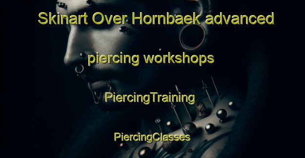 Skinart Over Hornbaek advanced piercing workshops | #PiercingTraining #PiercingClasses #SkinartTraining-Denmark