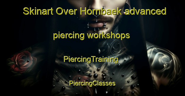 Skinart Over Hornbaek advanced piercing workshops | #PiercingTraining #PiercingClasses #SkinartTraining-Denmark